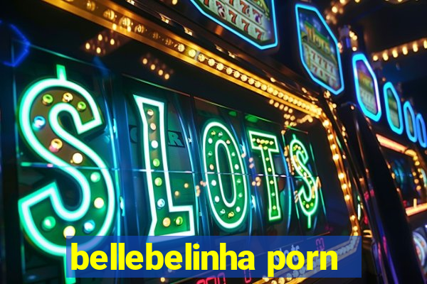 bellebelinha porn